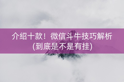 介绍十款！微信斗牛技巧解析(到底是不是有挂)