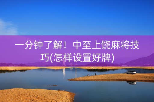 一分钟了解！中至上饶麻将技巧(怎样设置好牌)