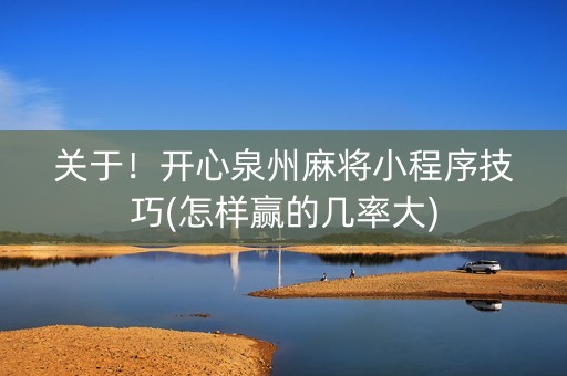 关于！开心泉州麻将小程序技巧(怎样赢的几率大)