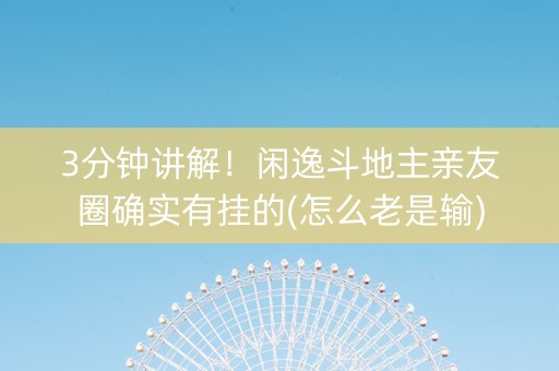 3分钟讲解！闲逸斗地主亲友圈确实有挂的(怎么老是输)