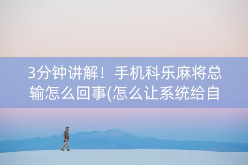 3分钟讲解！手机科乐麻将总输怎么回事(怎么让系统给自己好牌)