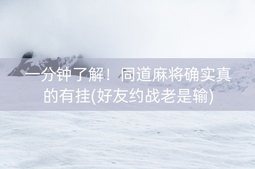 一分钟了解！同道麻将确实真的有挂(好友约战老是输)