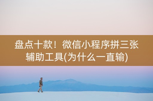 盘点十款！微信小程序拼三张辅助工具(为什么一直输)
