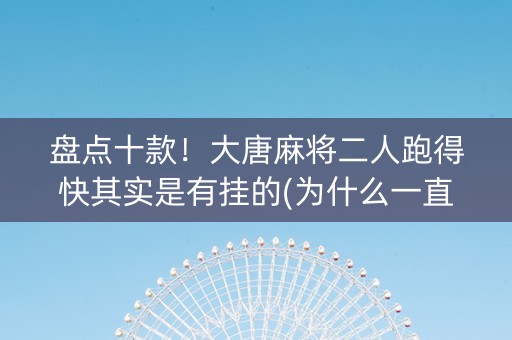 盘点十款！大唐麻将二人跑得快其实是有挂的(为什么一直输)