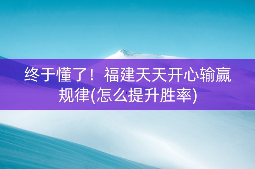 终于懂了！福建天天开心输赢规律(怎么提升胜率)