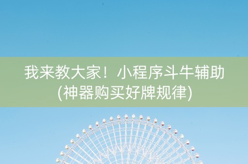 我来教大家！小程序斗牛辅助(神器购买好牌规律)