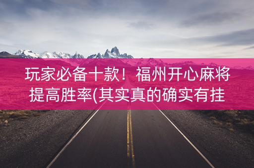 玩家必备十款！福州开心麻将提高胜率(其实真的确实有挂)