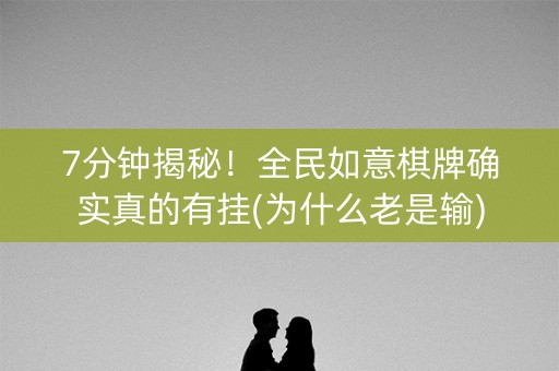7分钟揭秘！全民如意棋牌确实真的有挂(为什么老是输)