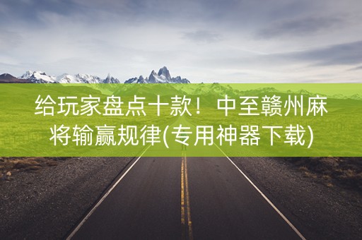 给玩家盘点十款！中至赣州麻将输赢规律(专用神器下载)