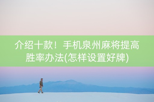 介绍十款！手机泉州麻将提高胜率办法(怎样设置好牌)