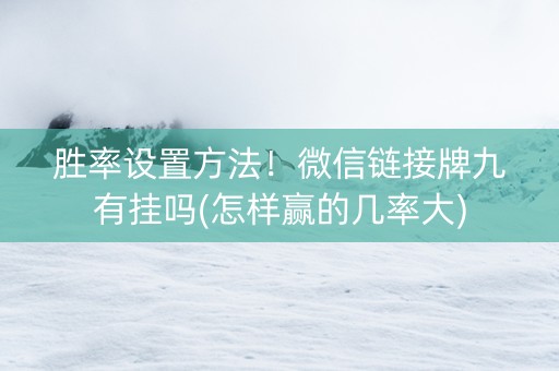 胜率设置方法！微信链接牌九有挂吗(怎样赢的几率大)