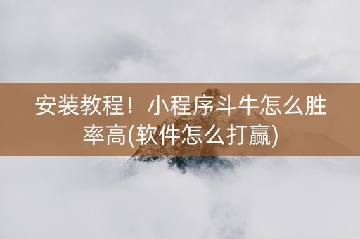 安装教程！小程序斗牛怎么胜率高(软件怎么打赢)