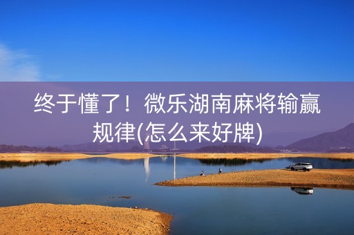 终于懂了！微乐湖南麻将输赢规律(怎么来好牌)