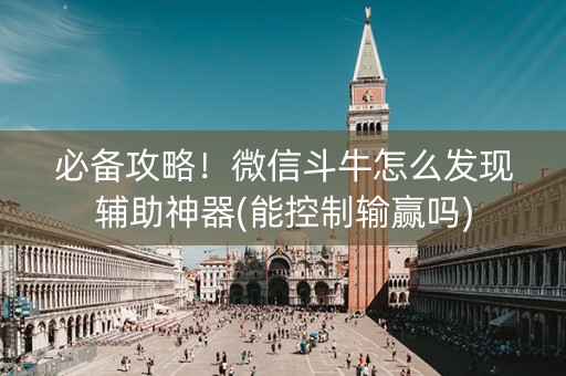 必备攻略！微信斗牛怎么发现辅助神器(能控制输赢吗)