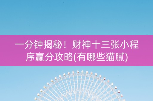 一分钟揭秘！财神十三张小程序赢分攻略(有哪些猫腻)