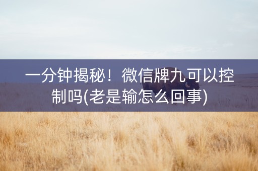 一分钟揭秘！微信牌九可以控制吗(老是输怎么回事)