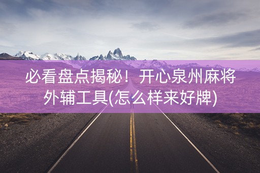 必看盘点揭秘！开心泉州麻将外辅工具(怎么样来好牌)