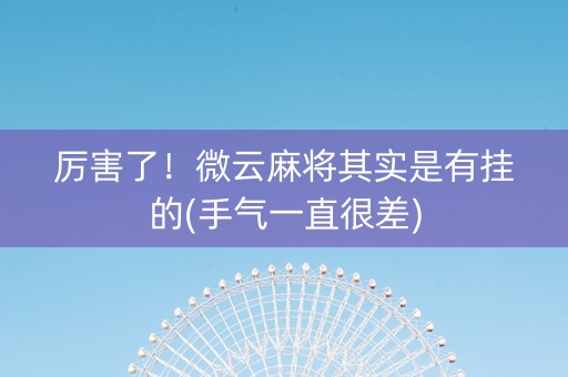 厉害了！微云麻将其实是有挂的(手气一直很差)