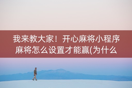 我来教大家！开心麻将小程序麻将怎么设置才能赢(为什么牌一直很差)
