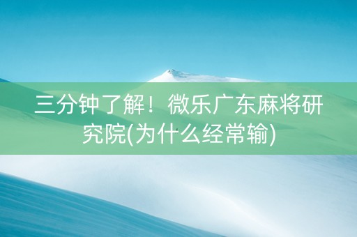 三分钟了解！微乐广东麻将研究院(为什么经常输)