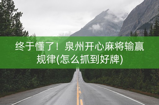 终于懂了！泉州开心麻将输赢规律(怎么抓到好牌)