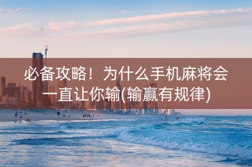 必备攻略！为什么手机麻将会一直让你输(输赢有规律)