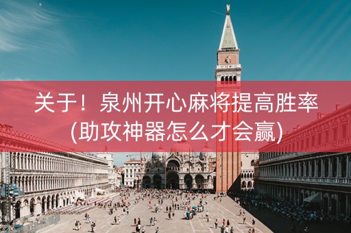 关于！泉州开心麻将提高胜率(助攻神器怎么才会赢)