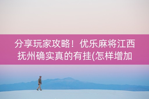 分享玩家攻略！优乐麻将江西抚州确实真的有挂(怎样增加胜率)