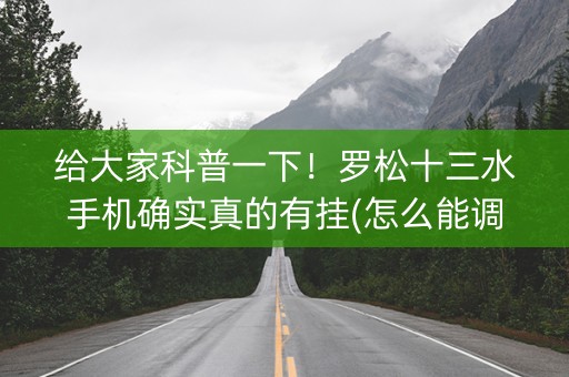 给大家科普一下！罗松十三水手机确实真的有挂(怎么能调好牌)