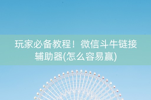 玩家必备教程！微信斗牛链接辅助器(怎么容易赢)