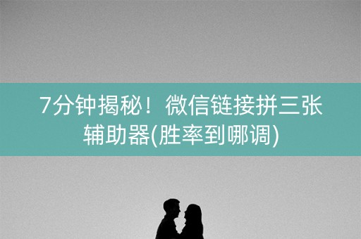 7分钟揭秘！微信链接拼三张辅助器(胜率到哪调)