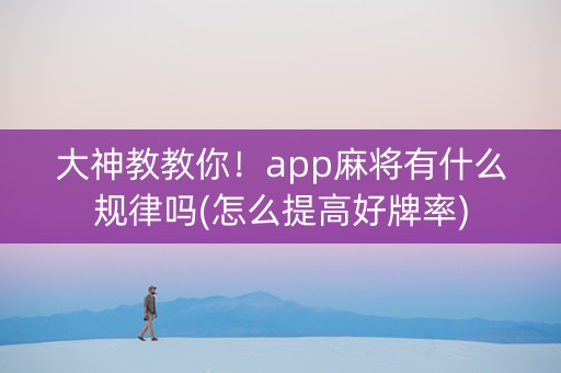 大神教教你！app麻将有什么规律吗(怎么提高好牌率)
