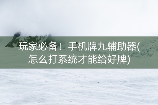 玩家必备！手机牌九辅助器(怎么打系统才能给好牌)
