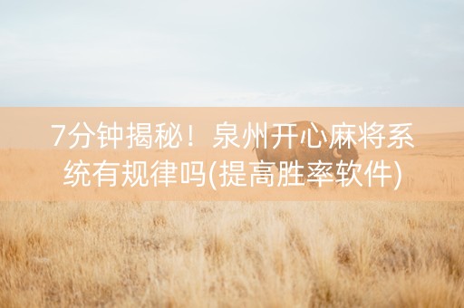 7分钟揭秘！泉州开心麻将系统有规律吗(提高胜率软件)