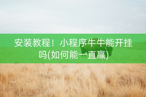 安装教程！小程序牛牛能开挂吗(如何能一直赢)
