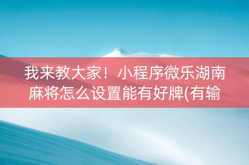 我来教大家！小程序微乐湖南麻将怎么设置能有好牌(有输赢规律吗)