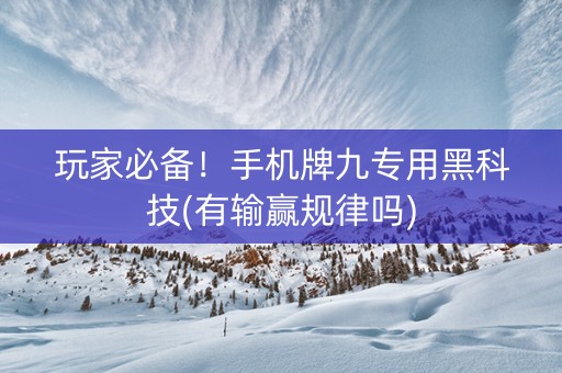 玩家必备！手机牌九专用黑科技(有输赢规律吗)