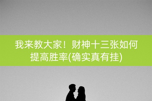我来教大家！财神十三张如何提高胜率(确实真有挂)