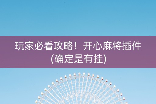 玩家必看攻略！开心麻将插件(确定是有挂)