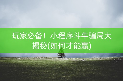 玩家必备！小程序斗牛骗局大揭秘(如何才能赢)