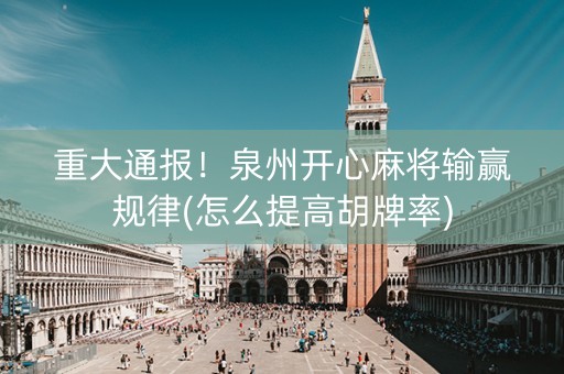 重大通报！泉州开心麻将输赢规律(怎么提高胡牌率)