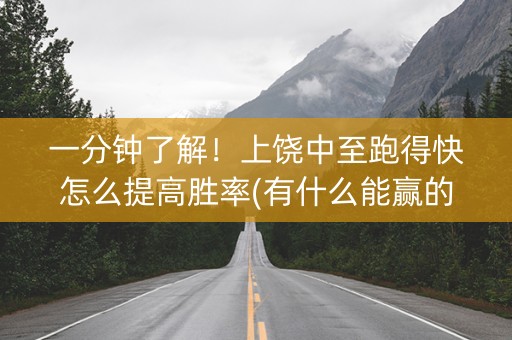 一分钟了解！上饶中至跑得快怎么提高胜率(有什么能赢的方法)