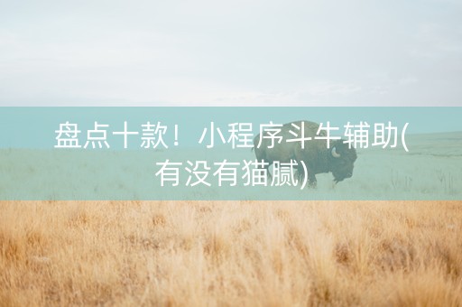 盘点十款！小程序斗牛辅助(有没有猫腻)