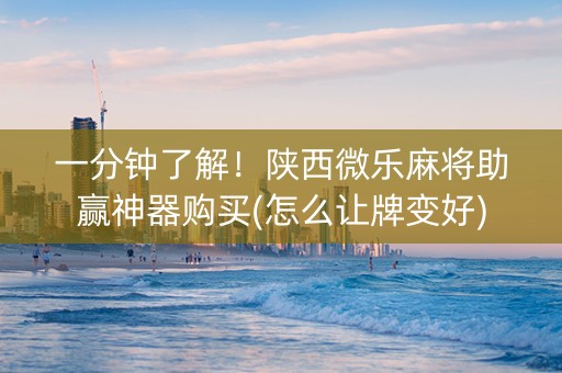 一分钟了解！陕西微乐麻将助赢神器购买(怎么让牌变好)