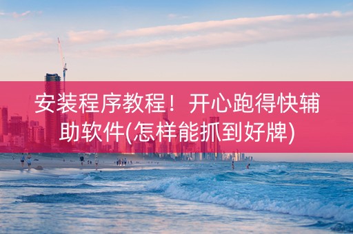安装程序教程！开心跑得快辅助软件(怎样能抓到好牌)