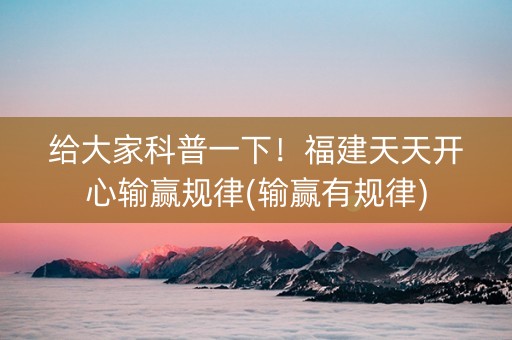 给大家科普一下！福建天天开心输赢规律(输赢有规律)