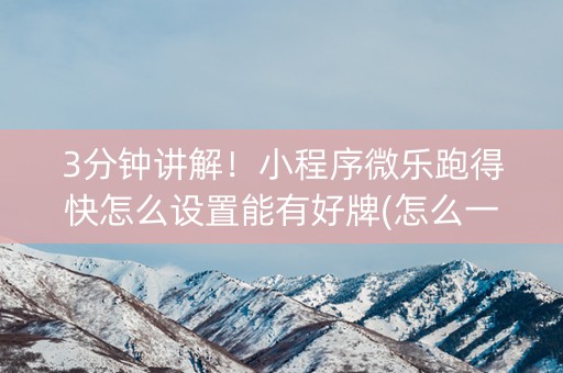 3分钟讲解！小程序微乐跑得快怎么设置能有好牌(怎么一直输)