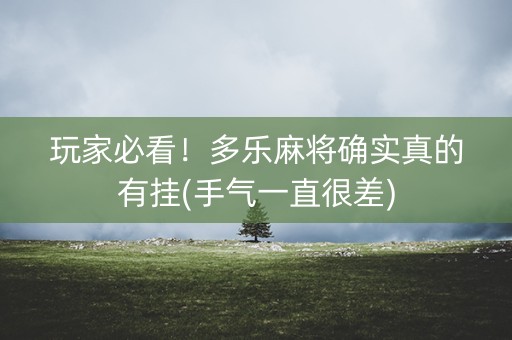 玩家必看！多乐麻将确实真的有挂(手气一直很差)