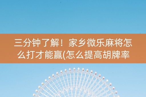 三分钟了解！家乡微乐麻将怎么打才能赢(怎么提高胡牌率)