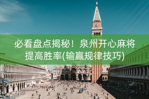 必看盘点揭秘！泉州开心麻将提高胜率(输赢规律技巧)